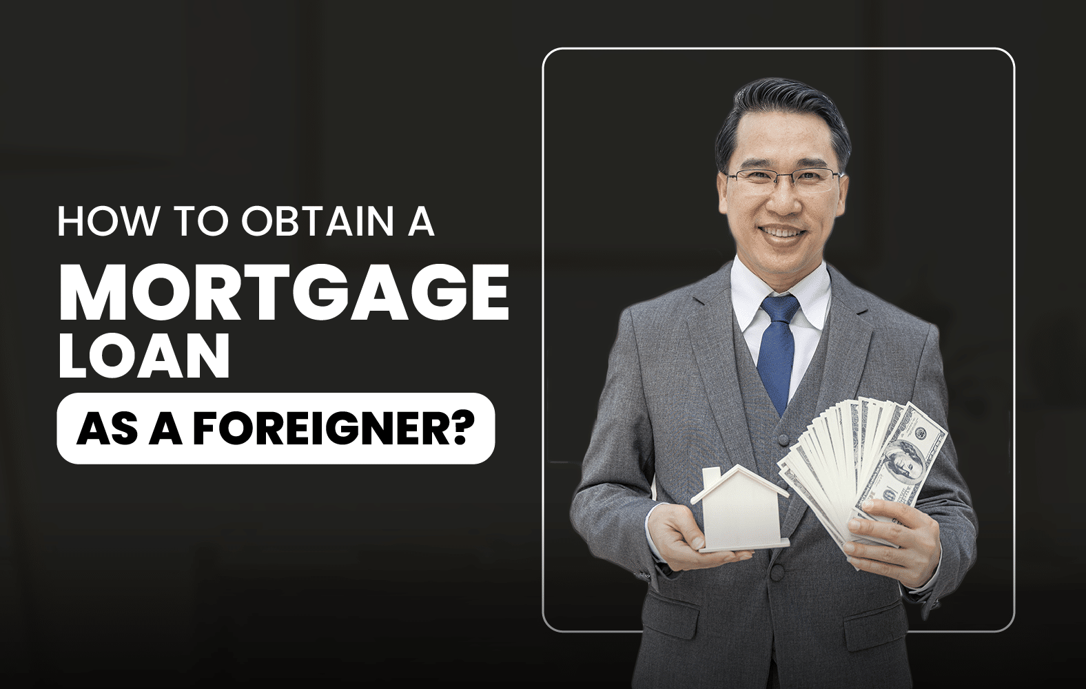 How to Obtain a Mortgage Loan as a Foreigner?