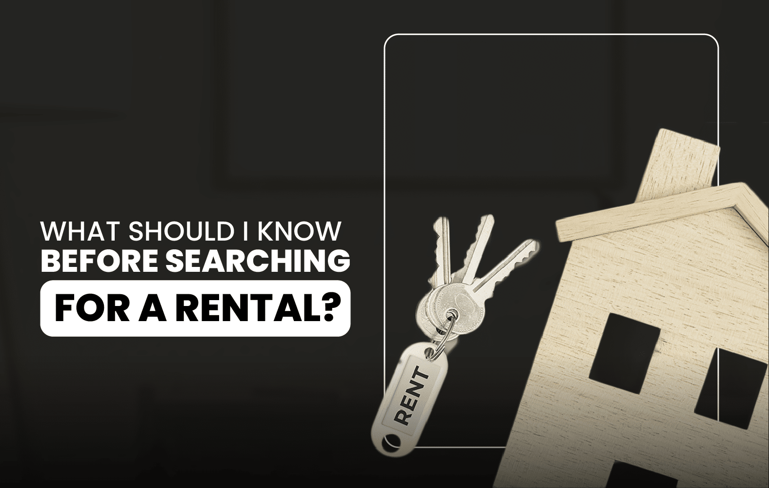 What should I know before searching for a rental?