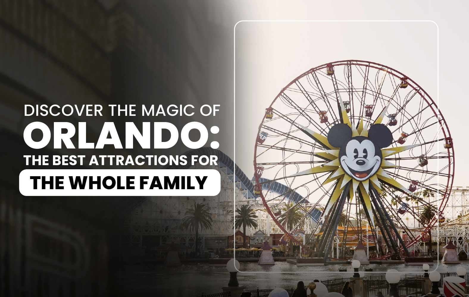 Discover the Magic of Orlando: The Best Attractions for the Whole Family