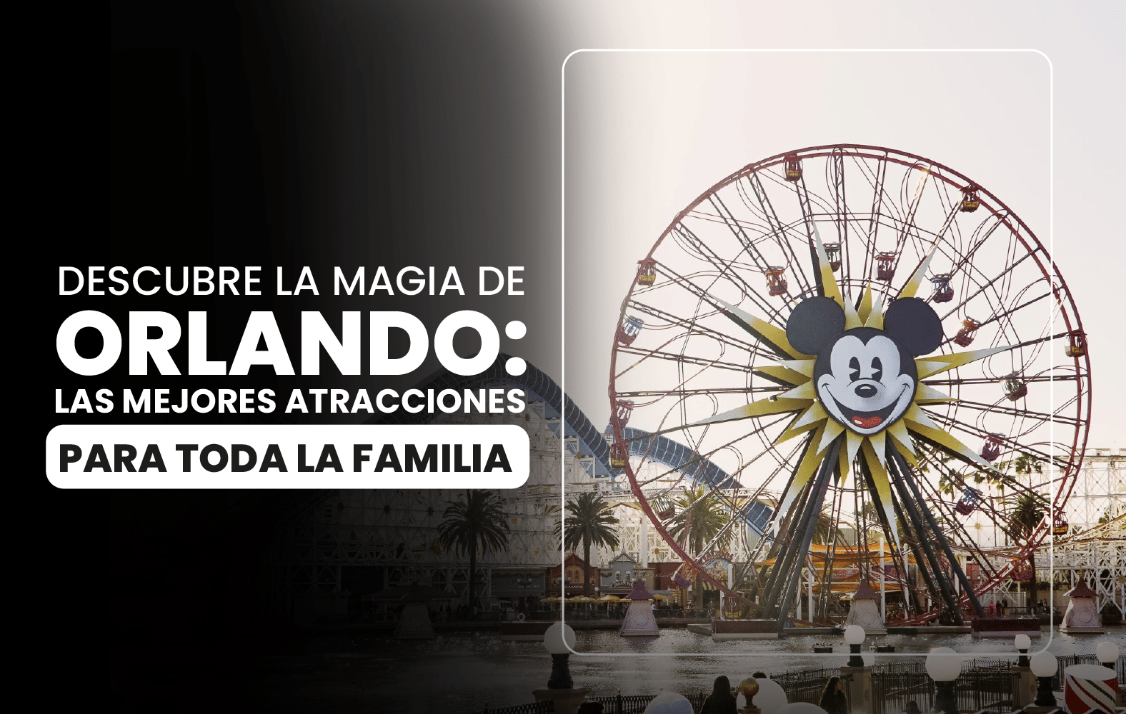 Descubre la magia de Orlando: las mejores atracciones para toda la familia