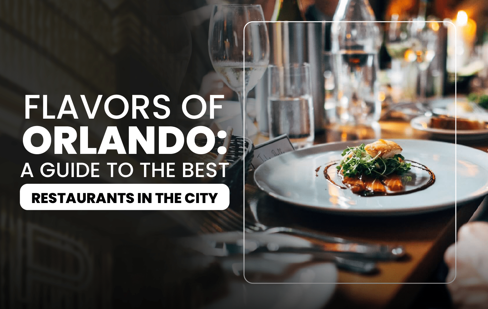 Flavors of Orlando: A Guide to the Best Restaurants in the City